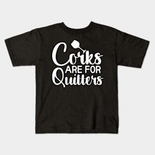 Corks Are For Quitters Kids T-Shirt